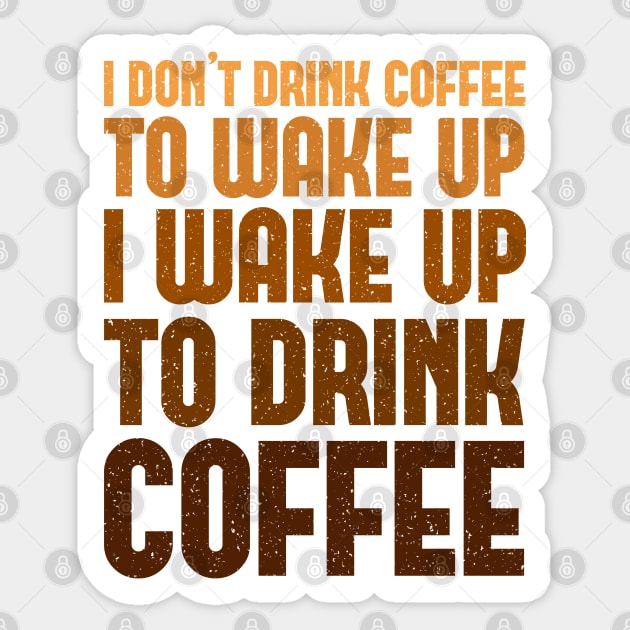 I Don't Drink Coffee To Wake Up I Wake Up To Drink Coffee Sticker by BraaiNinja